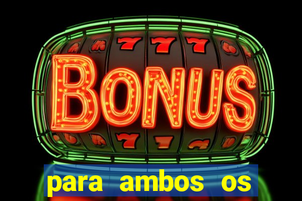 para ambos os times marcam 1 e 2 tempo